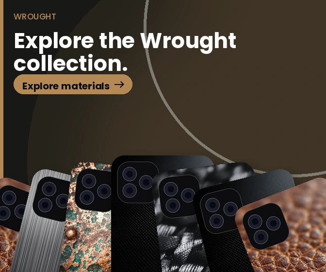 Wrought: Real metal, leather, wood and composite cases.